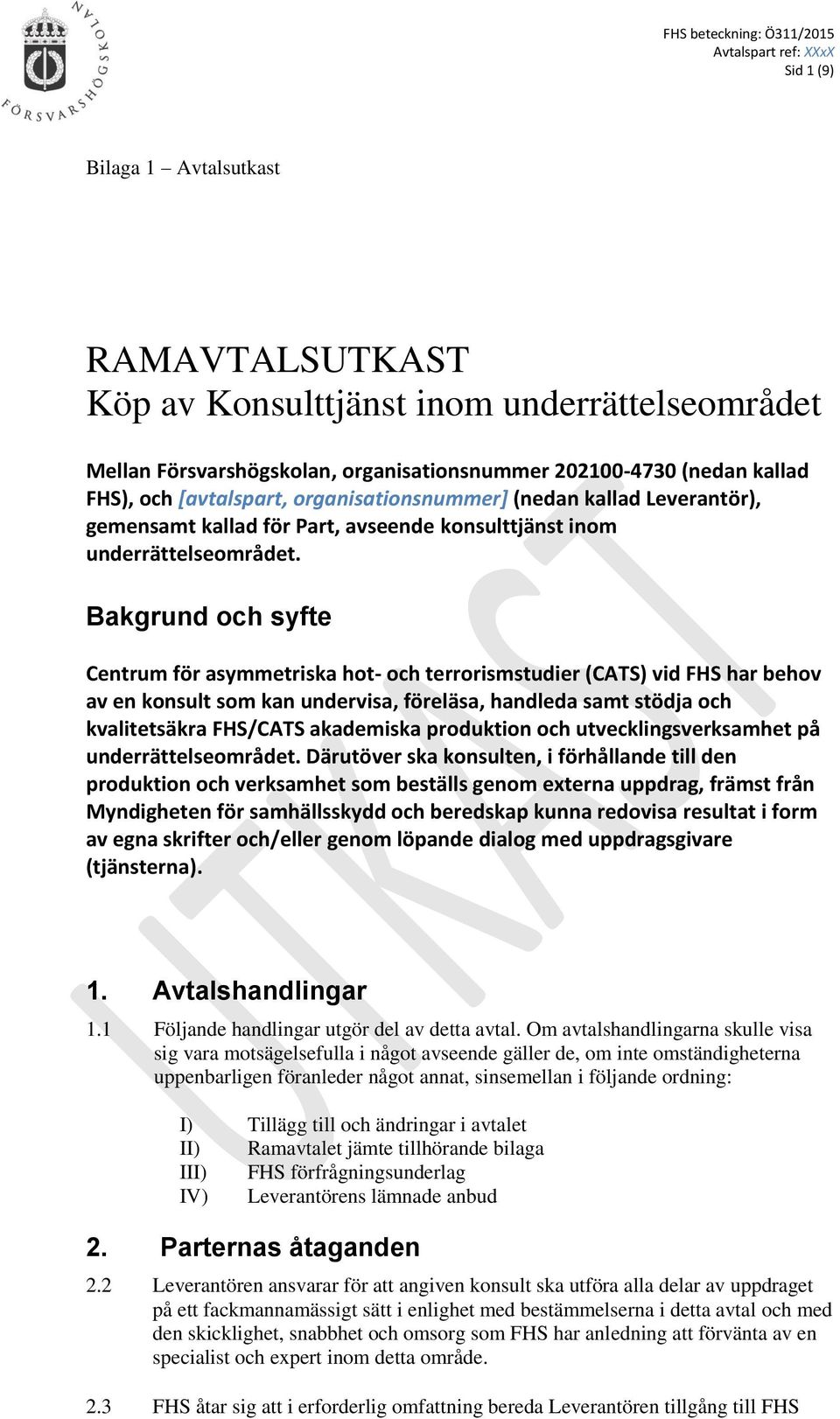 Bakgrund och syfte Centrum för asymmetriska hot- och terrorismstudier (CATS) vid FHS har behov av en konsult som kan undervisa, föreläsa, handleda samt stödja och kvalitetsäkra FHS/CATS akademiska