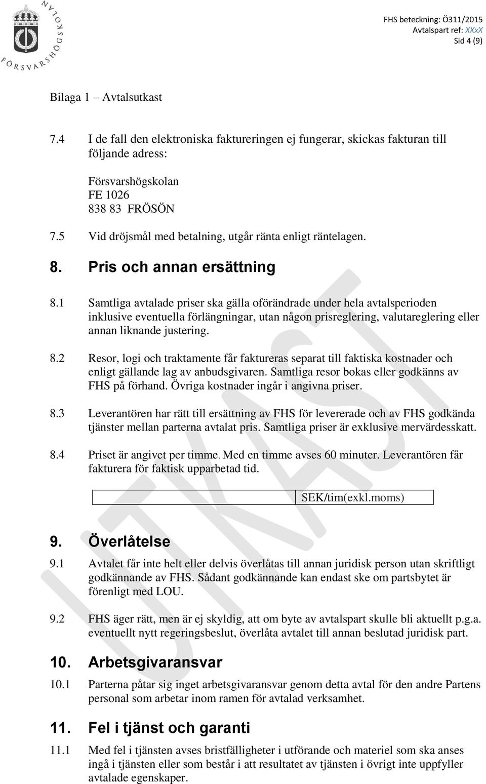 1 Samtliga avtalade priser ska gälla oförändrade under hela avtalsperioden inklusive eventuella förlängningar, utan någon prisreglering, valutareglering eller annan liknande justering. 8.