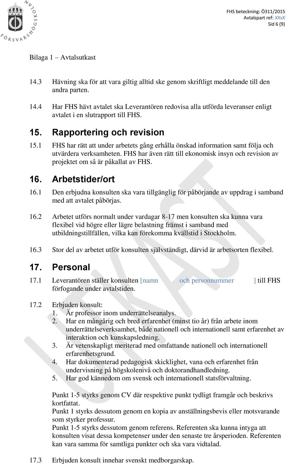 FHS har även rätt till ekonomisk insyn och revision av projektet om så är påkallat av FHS. 16. Arbetstider/ort 16.