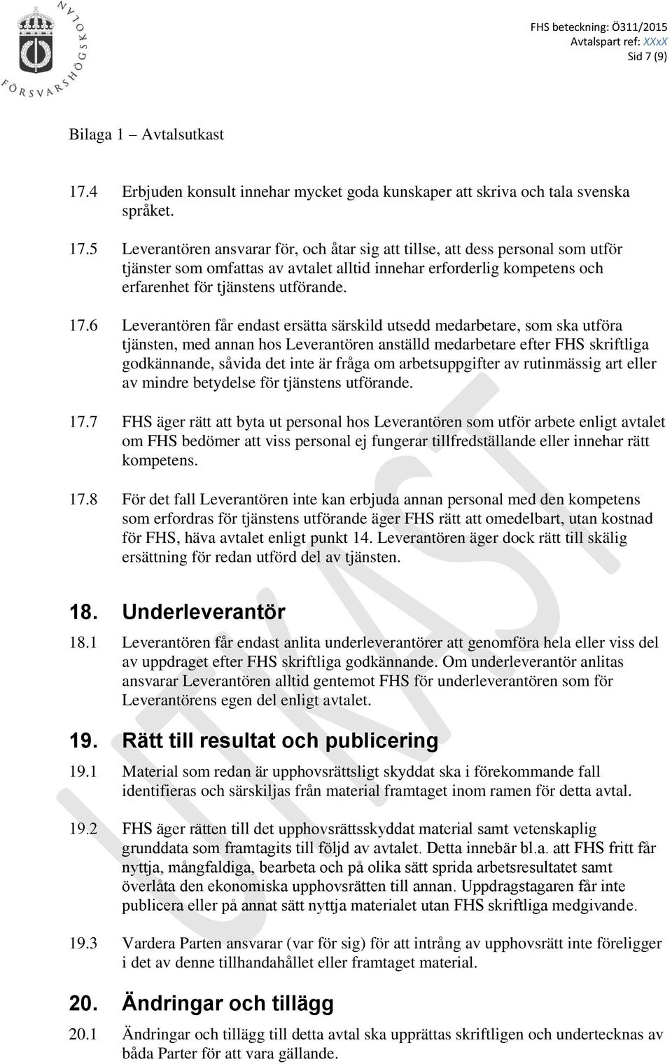 5 Leverantören ansvarar för, och åtar sig att tillse, att dess personal som utför tjänster som omfattas av avtalet alltid innehar erforderlig kompetens och erfarenhet för tjänstens utförande. 17.