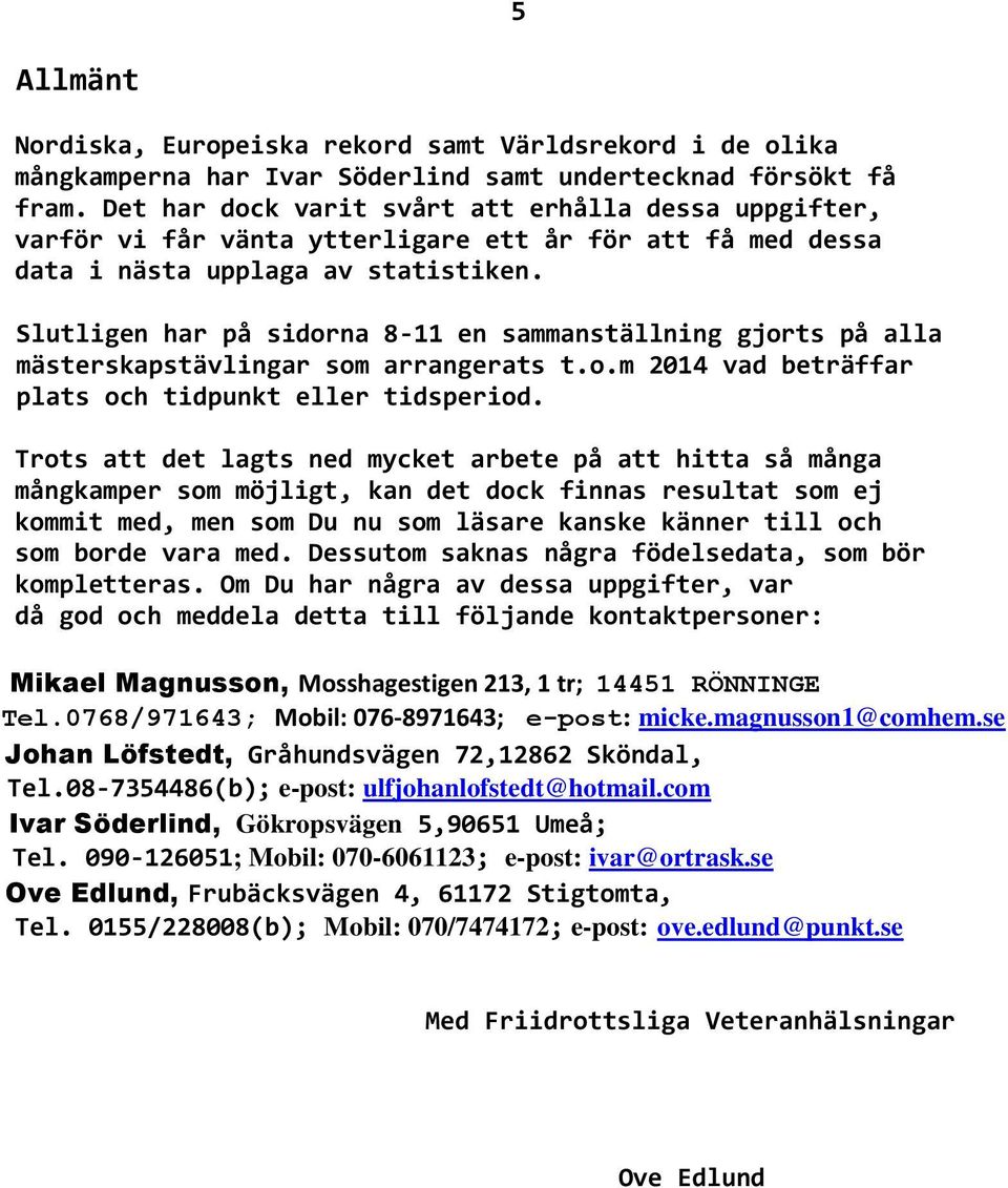 Slutligen har på sidorna 8-11 en sammanställning gjorts på alla mästerskapstävlingar som arrangerats t.o.m 2014 vad beträffar plats och tidpunkt eller tidsperiod.