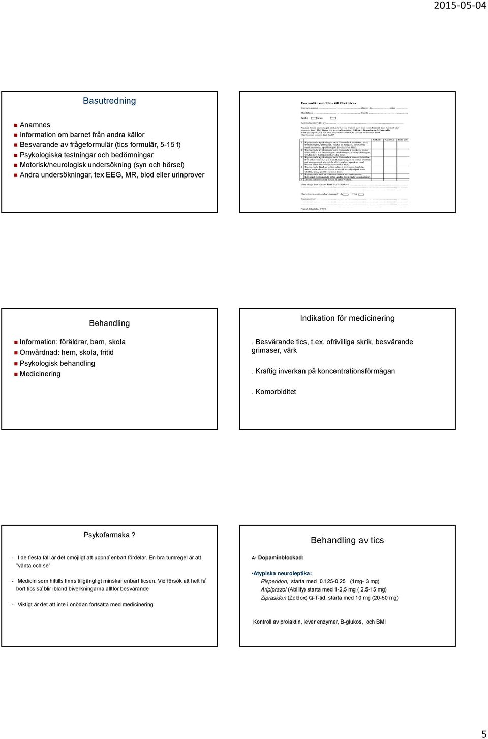 medicinering. Besvärande tics, t.ex. ofrivilliga skrik, besvärande grimaser, värk. Kraftig inverkan på koncentrationsförmågan. Komorbiditet Psykofarmaka?