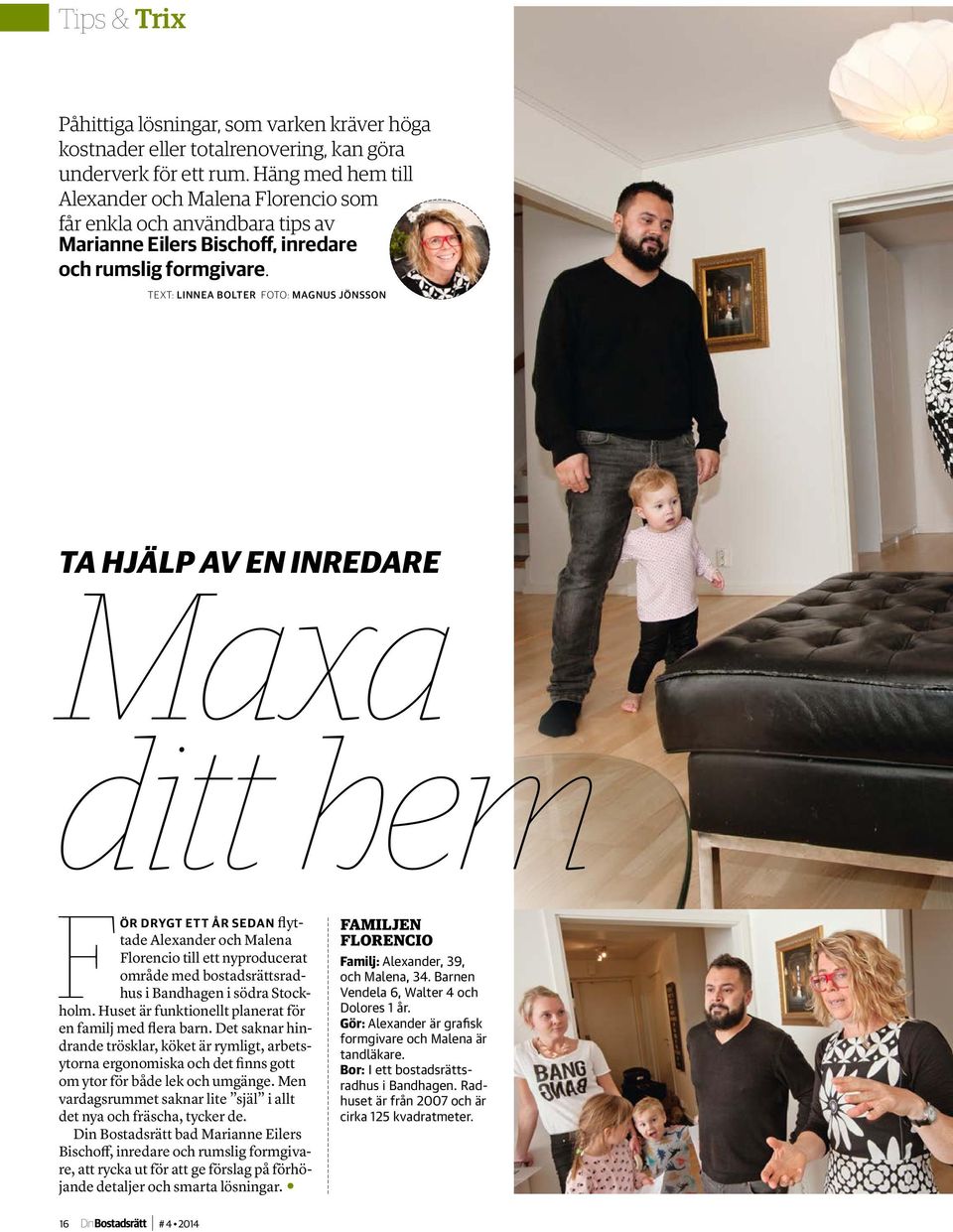 Text: Linnea Bolter foto: Magnus Jönsson ta hjälp av en inredare Maxa ditt hem För drygt ett år sedan flyttade Alexander och Malena Florencio till ett nyproducerat område med bostadsrättsradhus i
