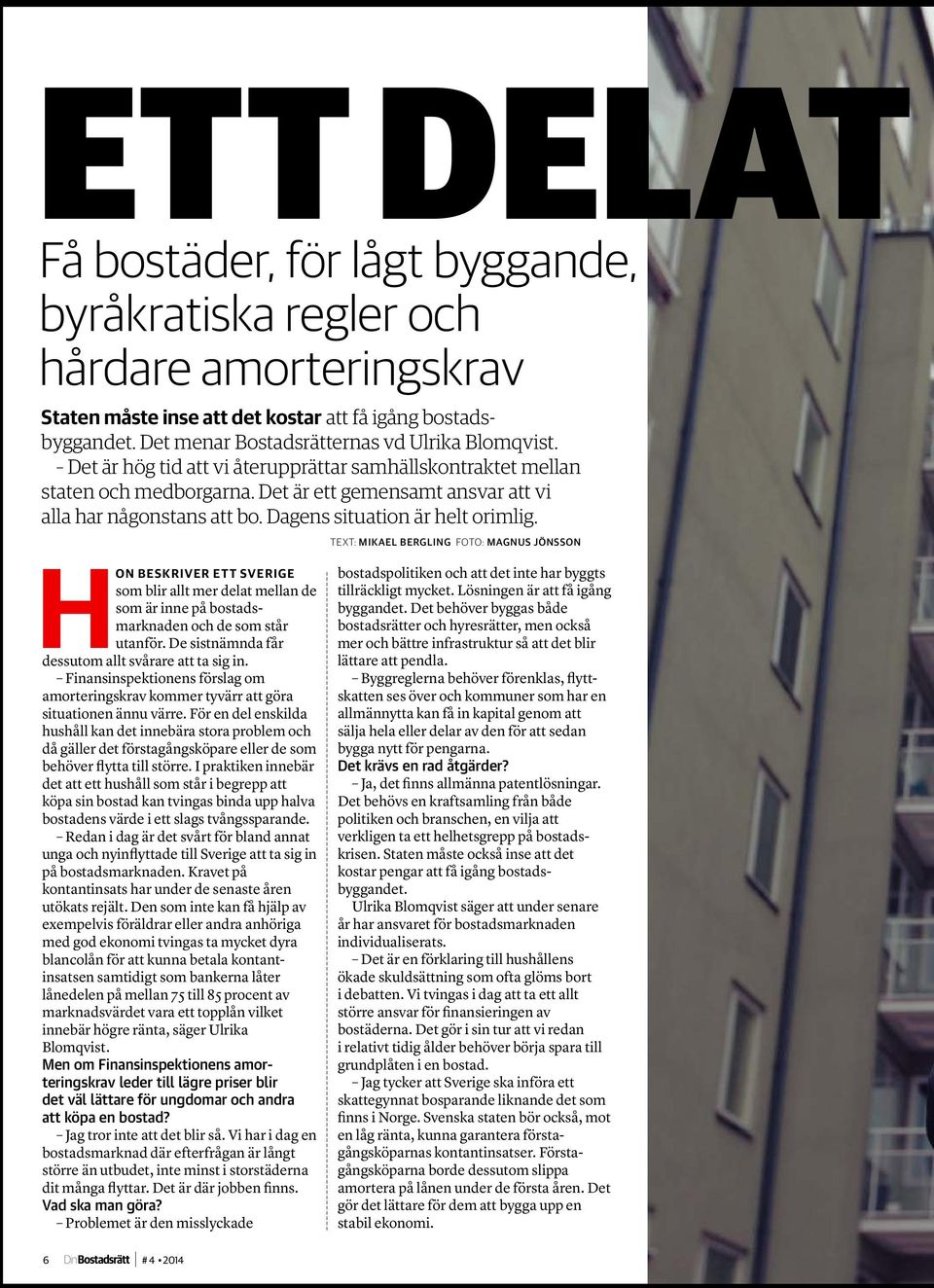 Dagens situation är helt orimlig. Text: mikael bergling foto: magnus jönsson Hon beskriver ett Sverige som blir allt mer delat mellan de som är inne på bostadsmarknaden och de som står utanför.