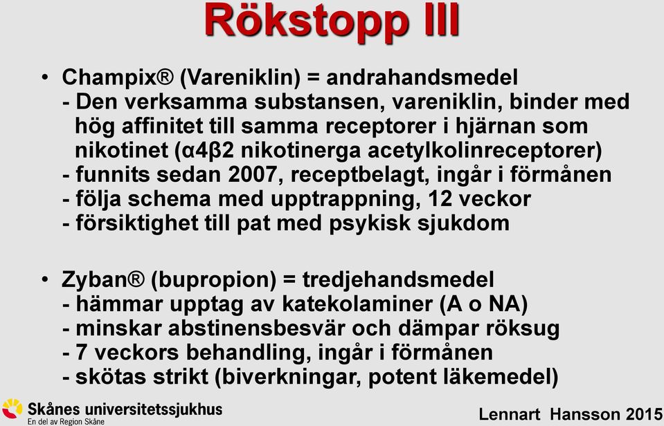 upptrappning, 12 veckor - försiktighet till pat med psykisk sjukdom Zyban (bupropion) = tredjehandsmedel - hämmar upptag av katekolaminer