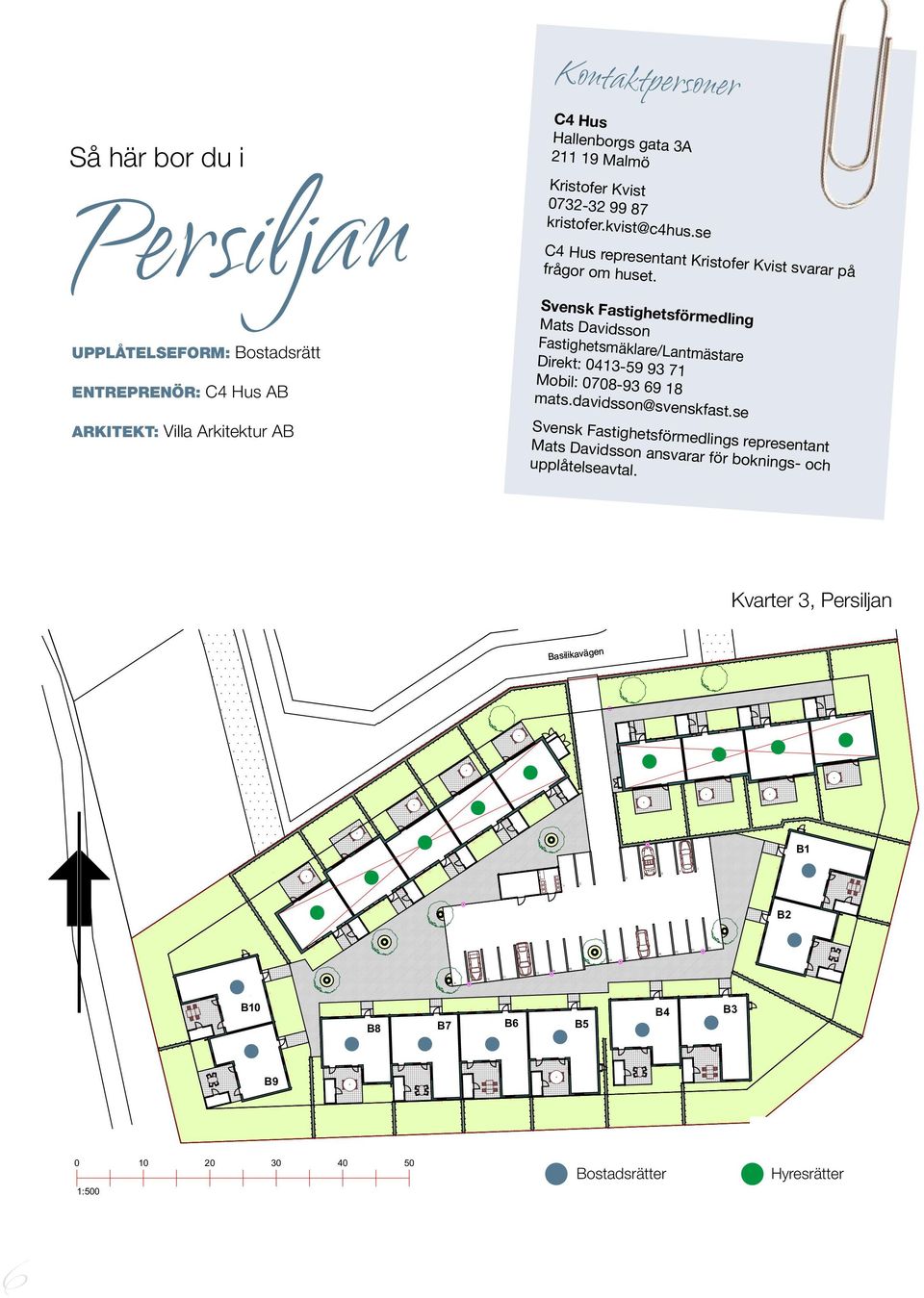 UPPÅTESEORM: Bostadsrätt ENTREPRENÖR: C4 Hus AB ARKITEKT: Villa Arkitektur AB Svensk astighetsförmedling Mats Davidsson