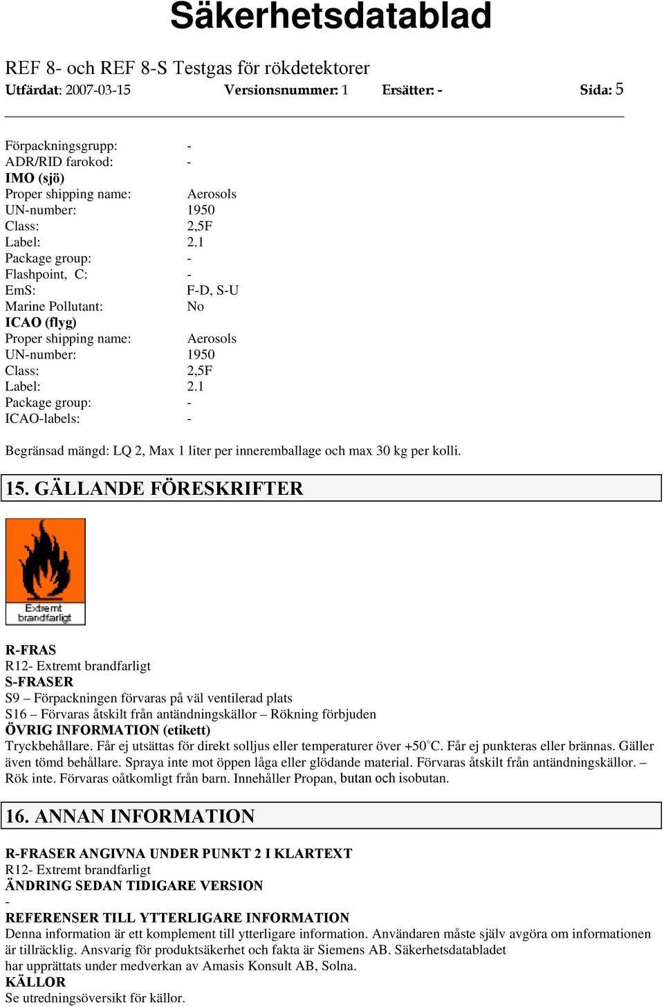 1 Package group: ICAOlabels: Begränsad mängd: LQ 2, Max 1 liter per inneremballage och max 30 kg per kolli. 15.