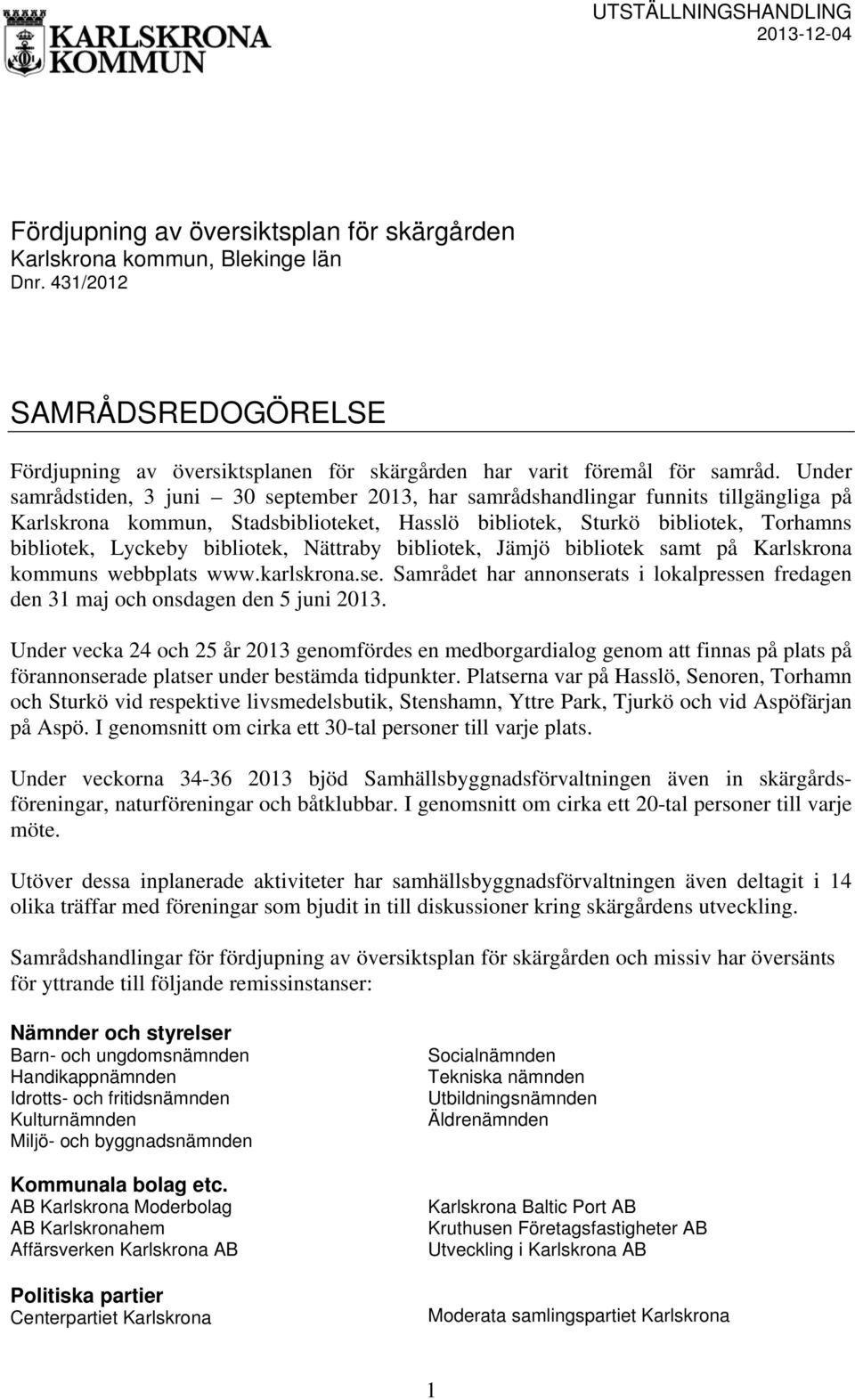 bibliotek, Nättraby bibliotek, Jämjö bibliotek samt på Karlskrona kommuns webbplats www.karlskrona.se. Samrådet har annonserats i lokalpressen fredagen den 31 maj och onsdagen den 5 juni 2013.