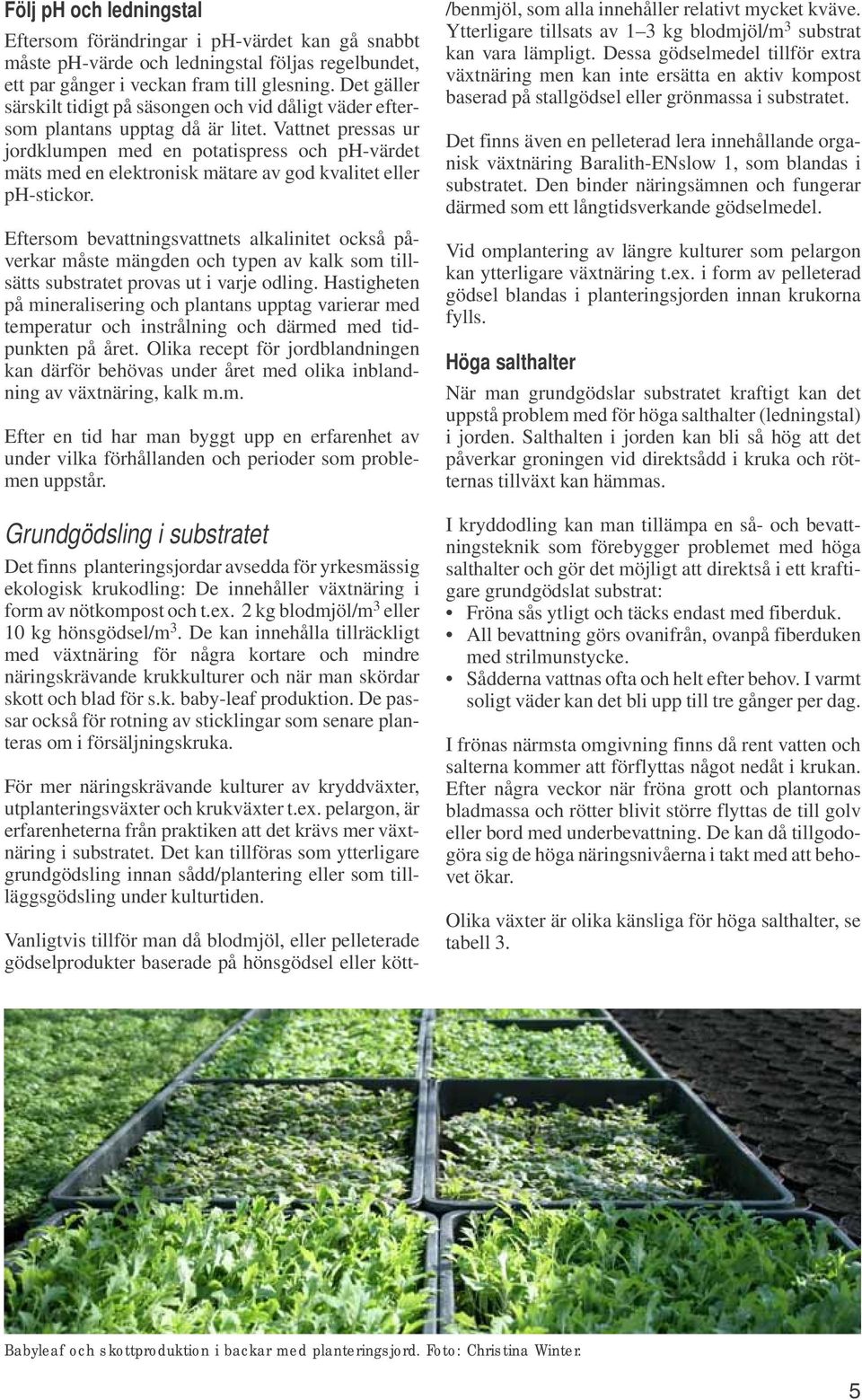 Vattnet pressas ur jordklumpen med en potatispress och ph-värdet mäts med en elektronisk mätare av god kvalitet eller ph-stickor.