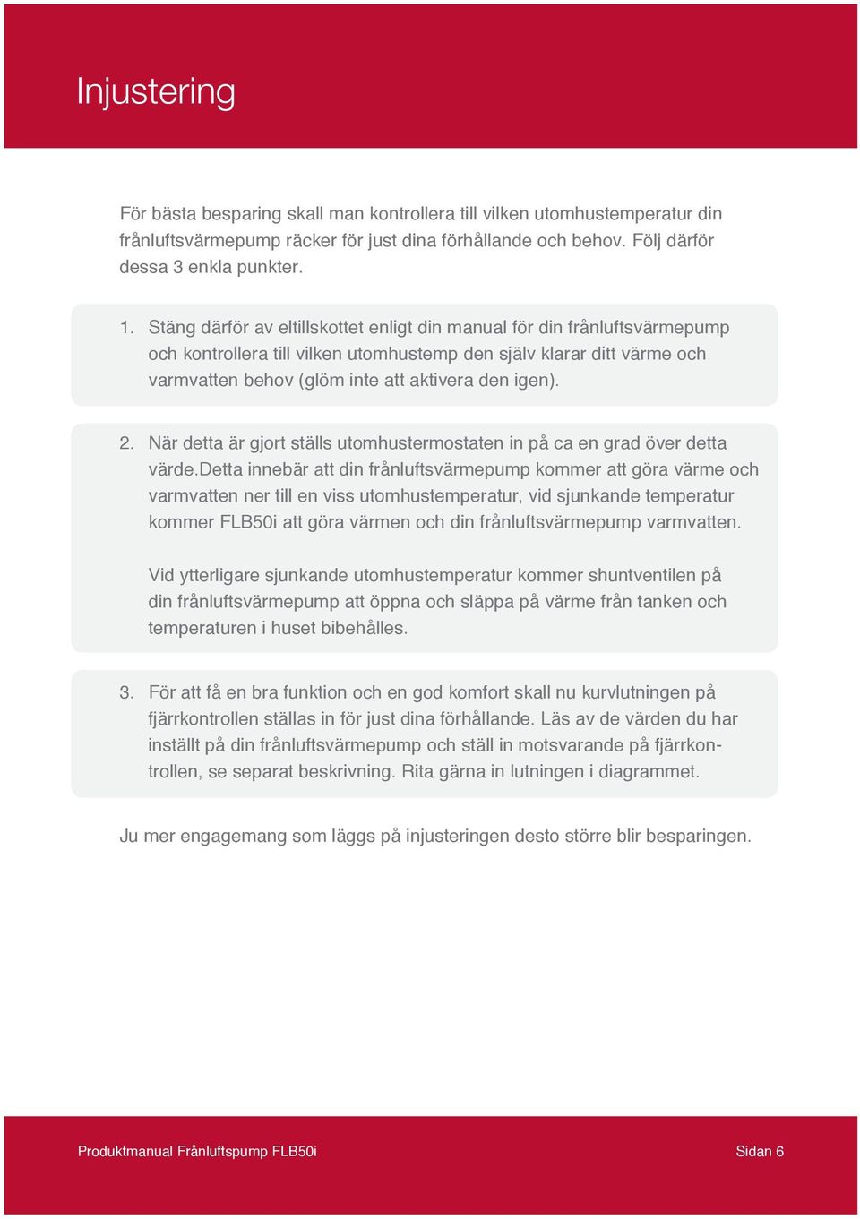 2. När detta är gjort ställs utomhustermostaten in på ca en grad över detta värde.