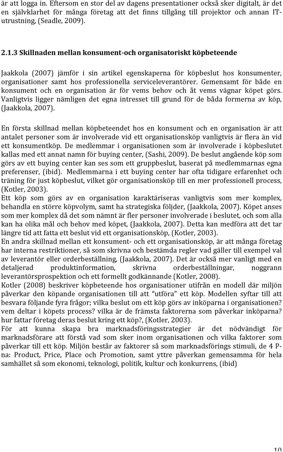 3 Skillnaden mellan konsument- och organisatoriskt köpbeteende Jaakkola (2007) jämför i sin artikel egenskaperna för köpbeslut hos konsumenter, organisationer samt hos professionella