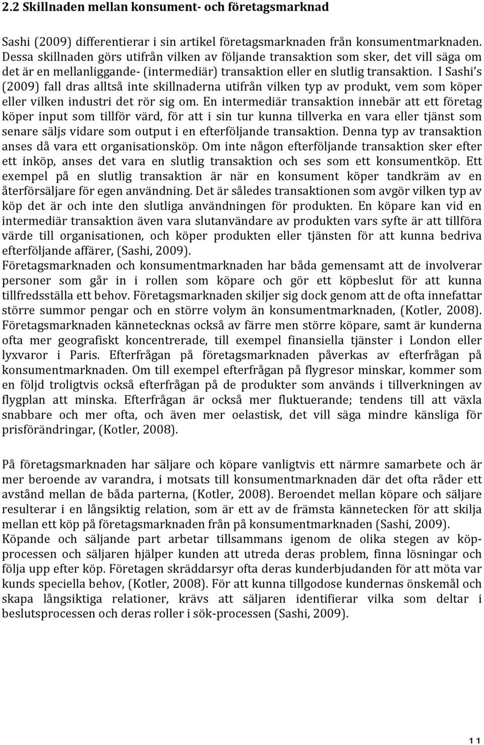 I Sashi s (2009) fall dras alltså inte skillnaderna utifrån vilken typ av produkt, vem som köper eller vilken industri det rör sig om.