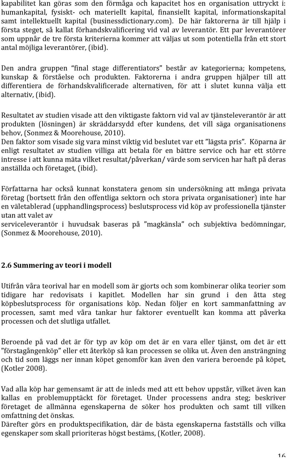 Ett par leverantörer som uppnår de tre första kriterierna kommer att väljas ut som potentiella från ett stort antal möjliga leverantörer, (ibid).