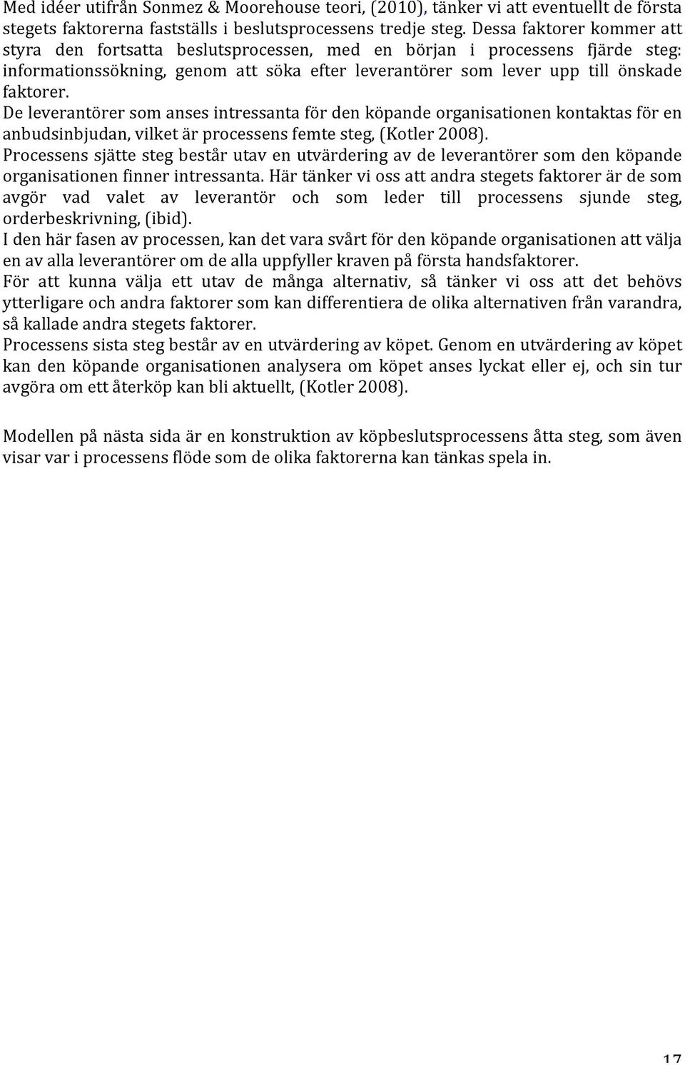 De leverantörer som anses intressanta för den köpande organisationen kontaktas för en anbudsinbjudan, vilket är processens femte steg, (Kotler 2008).