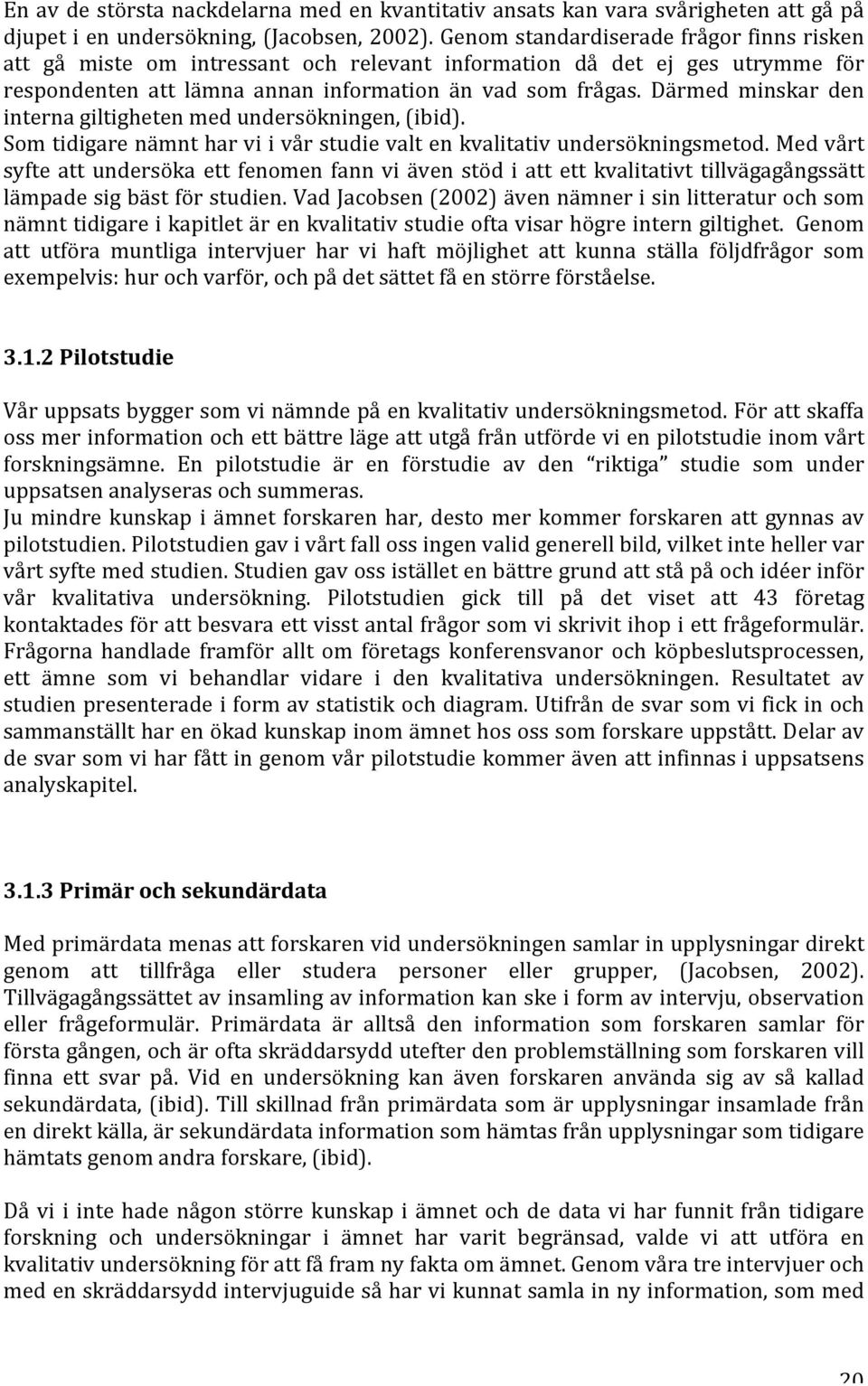 Därmed minskar den interna giltigheten med undersökningen, (ibid). Som tidigare nämnt har vi i vår studie valt en kvalitativ undersökningsmetod.