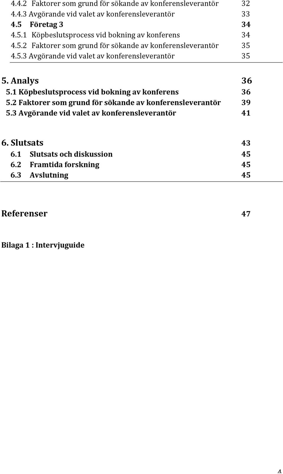 Analys 36 5.1 Köpbeslutsprocess vid bokning av konferens 36 5.2 Faktorer som grund för sökande av konferensleverantör 39 5.