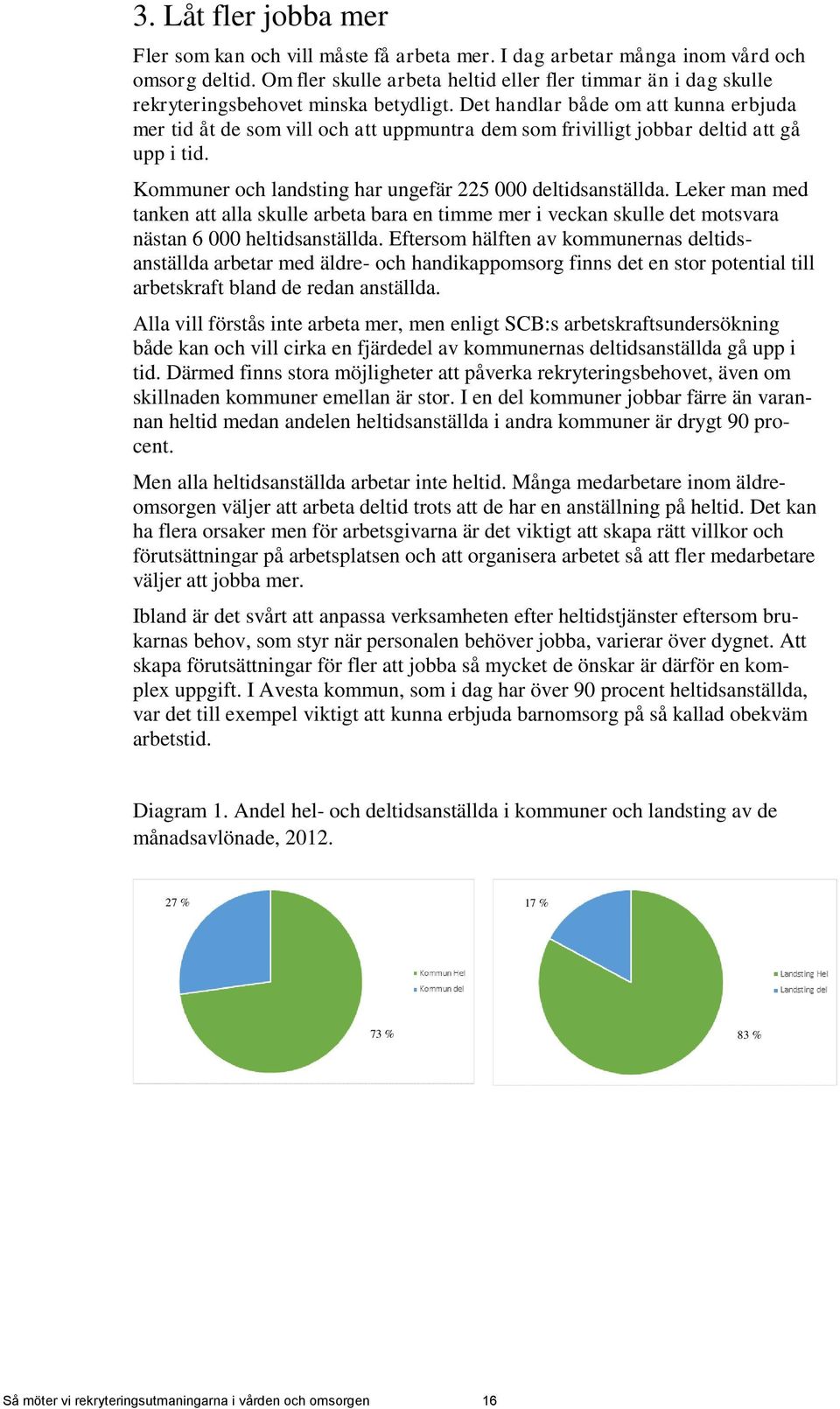 Det handlar både om att kunna erbjuda mer tid åt de som vill och att uppmuntra dem som frivilligt jobbar deltid att gå upp i tid. Kommuner och landsting har ungefär 225 000 deltidsanställda.