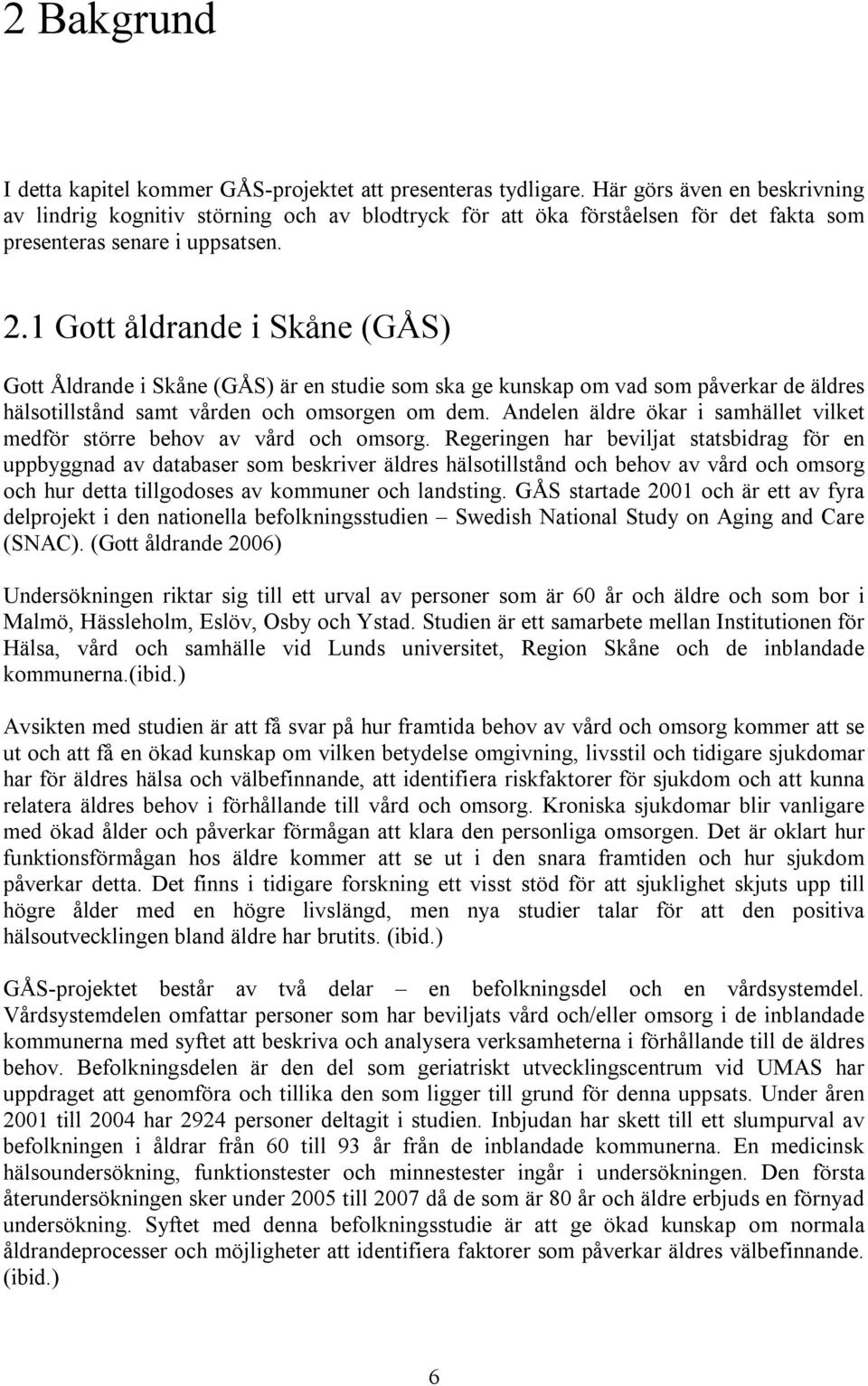 1 Gott åldrande i Skåne (GÅS) Gott Åldrande i Skåne (GÅS) är en studie som ska ge kunskap om vad som påverkar de äldres hälsotillstånd samt vården och omsorgen om dem.