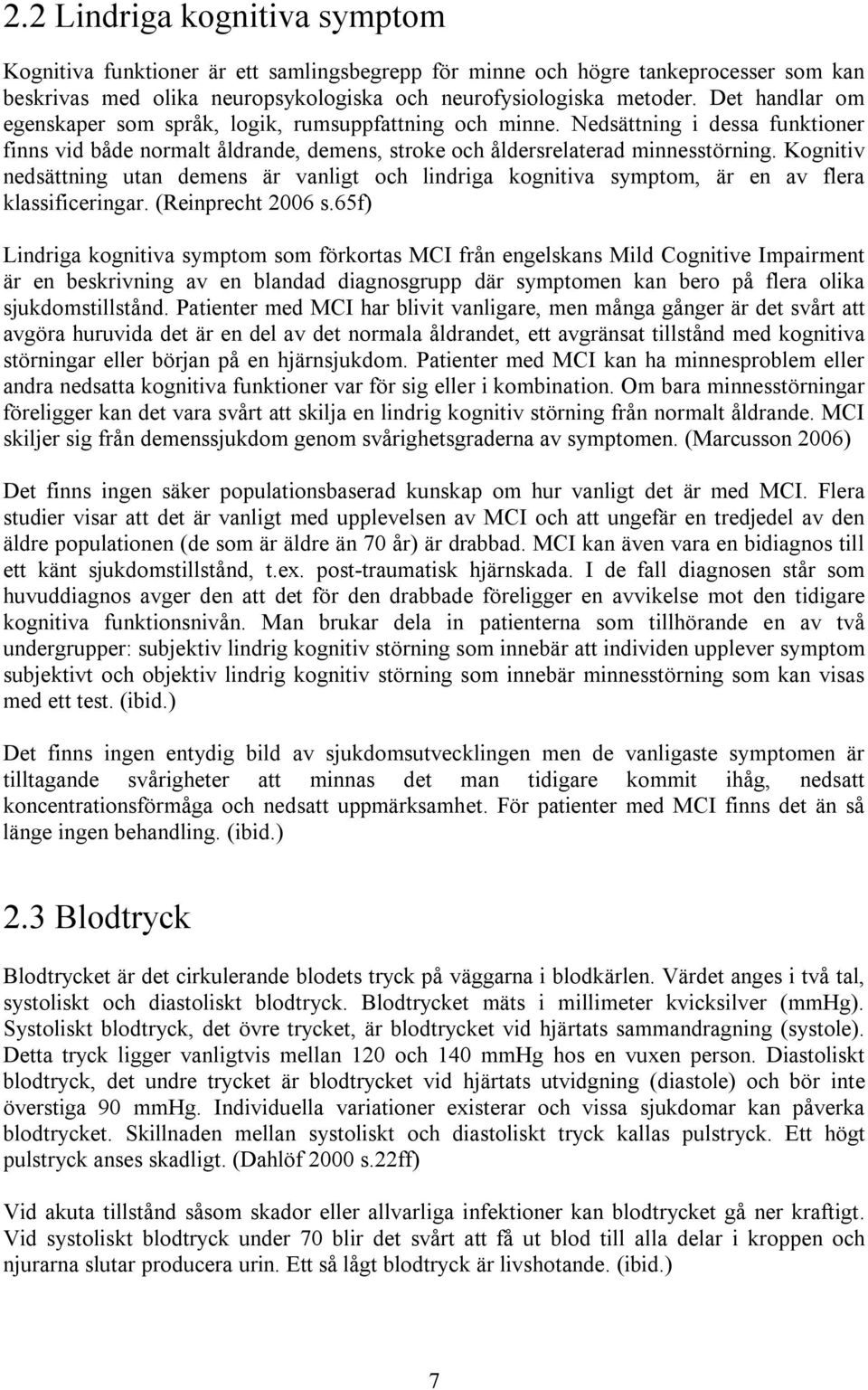 Kognitiv nedsättning utan demens är vanligt och lindriga kognitiva symptom, är en av flera klassificeringar. (Reinprecht 2006 s.