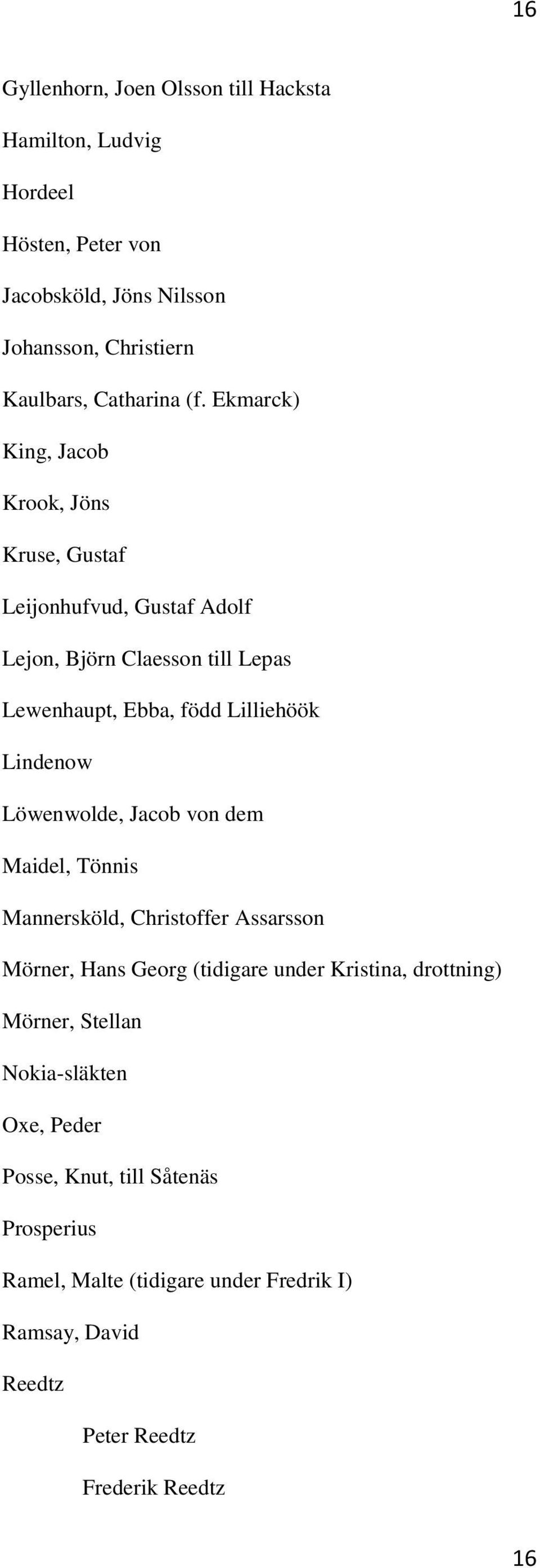 Lindenow Löwenwolde, Jacob von dem Maidel, Tönnis Mannersköld, Christoffer Assarsson Mörner, Hans Georg (tidigare under Kristina, drottning) Mörner,