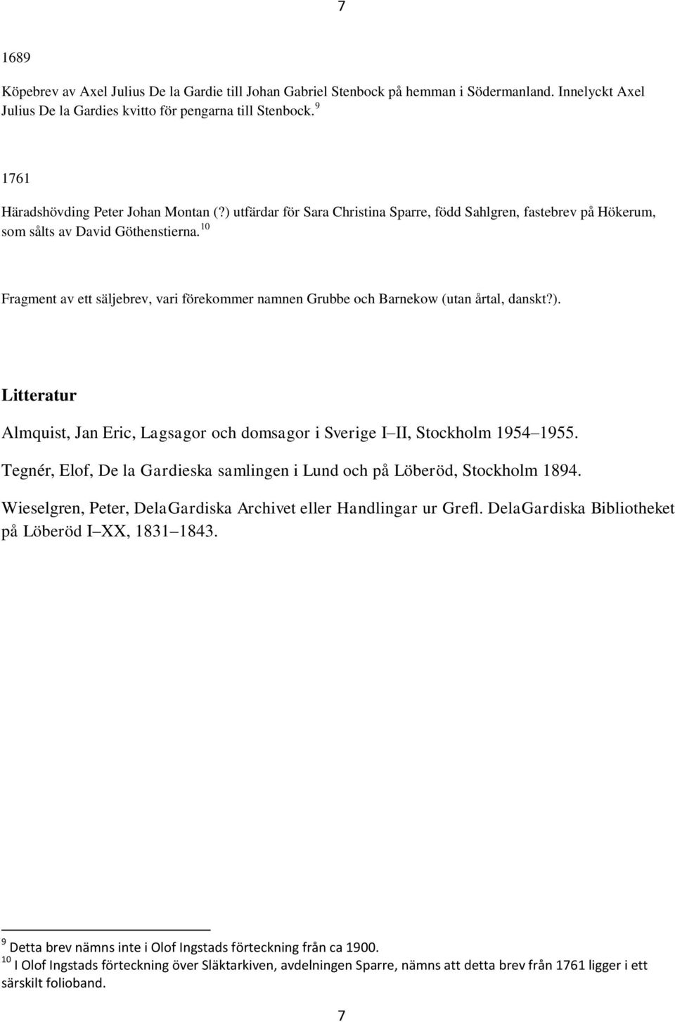 10 Fragment av ett säljebrev, vari förekommer namnen Grubbe och Barnekow (utan årtal, danskt?). Litteratur Almquist, Jan Eric, Lagsagor och domsagor i Sverige I II, Stockholm 1954 1955.