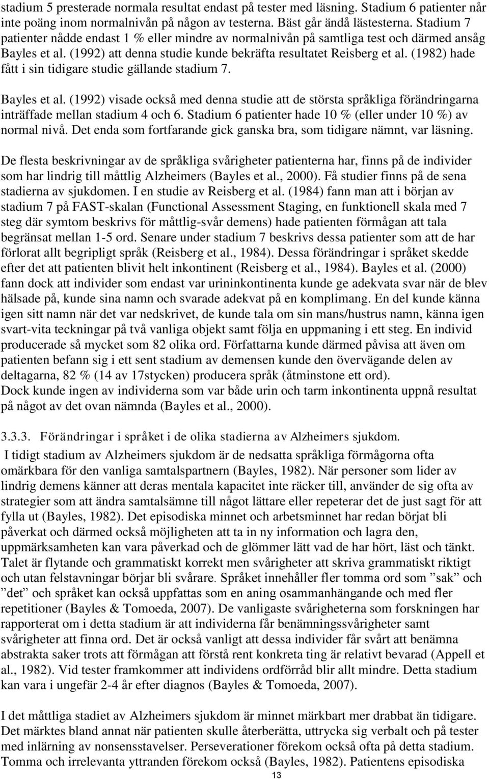 (1982) hade fått i sin tidigare studie gällande stadium 7. Bayles et al. (1992) visade också med denna studie att de största språkliga förändringarna inträffade mellan stadium 4 och 6.