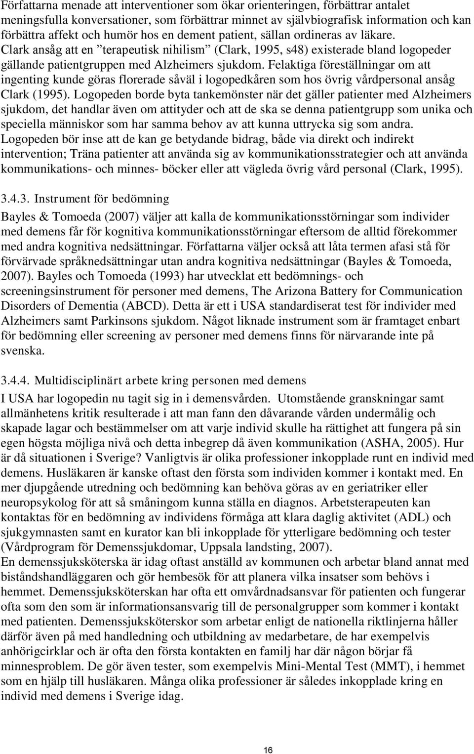 Felaktiga föreställningar om att ingenting kunde göras florerade såväl i logopedkåren som hos övrig vårdpersonal ansåg Clark (1995).