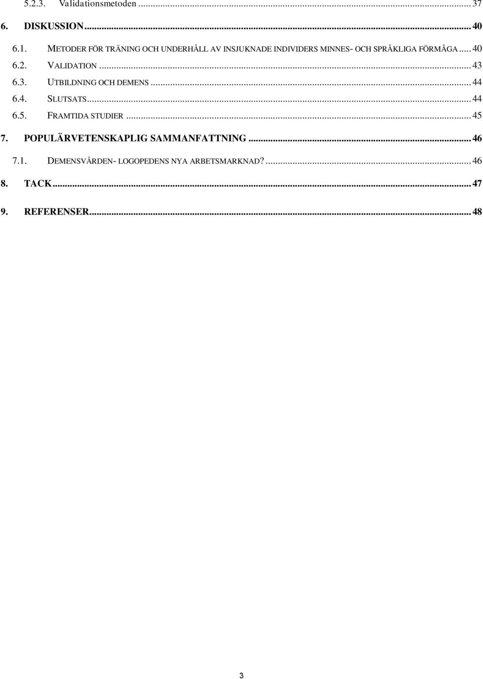 2. VALIDATION... 43 6.3. UTBILDNING OCH DEMENS... 44 6.4. SLUTSATS... 44 6.5. FRAMTIDA STUDIER.