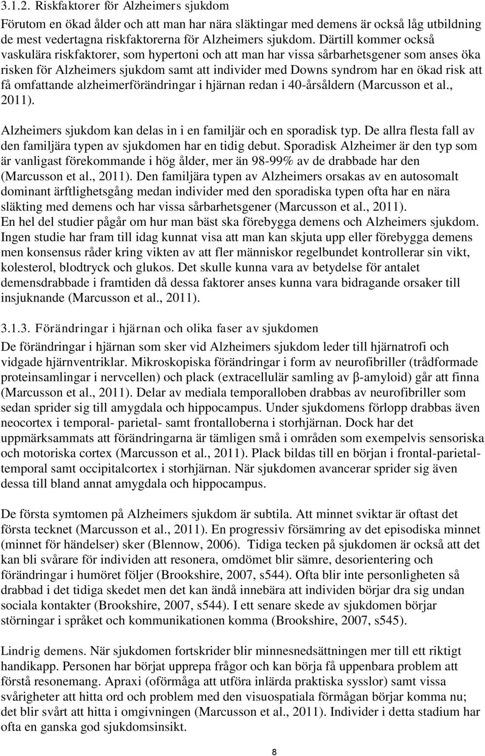 få omfattande alzheimerförändringar i hjärnan redan i 40-årsåldern (Marcusson et al., 2011). Alzheimers sjukdom kan delas in i en familjär och en sporadisk typ.