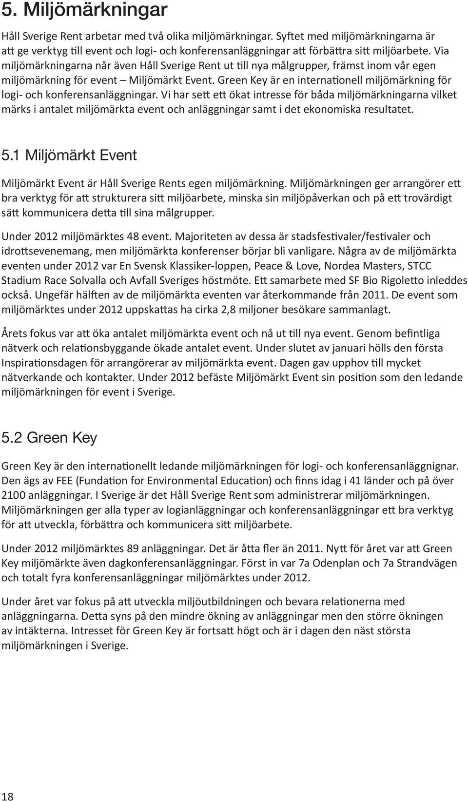 Via miljömärkningarna når även Håll Sverige Rent ut till nya målgrupper, främst inom vår egen miljömärkning för event Miljömärkt Event.