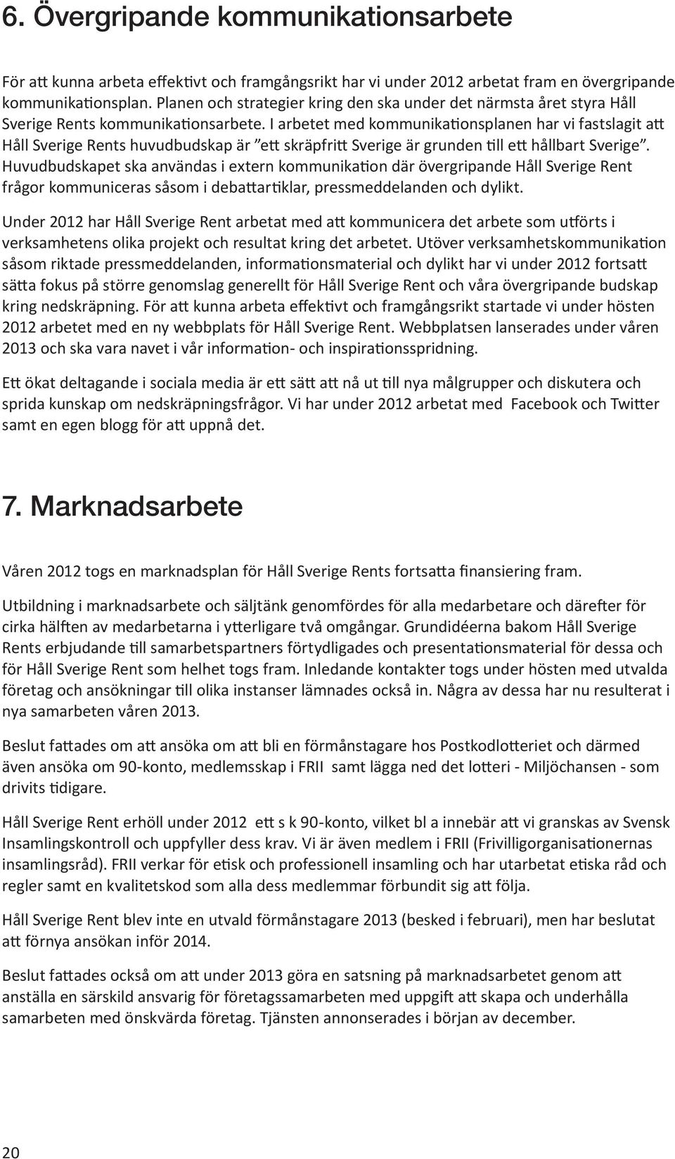 I arbetet med kommunikationsplanen har vi fastslagit att Håll Sverige Rents huvudbudskap är ett skräpfritt Sverige är grunden till ett hållbart Sverige.