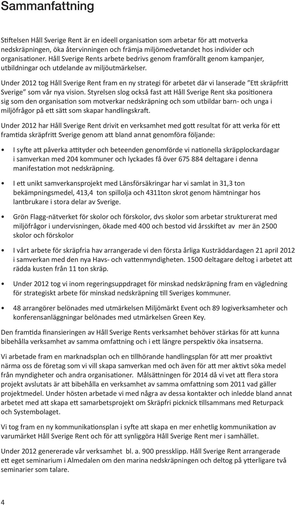 Under 2012 tog Håll Sverige Rent fram en ny strategi för arbetet där vi lanserade Ett skräpfritt Sverige som vår nya vision.