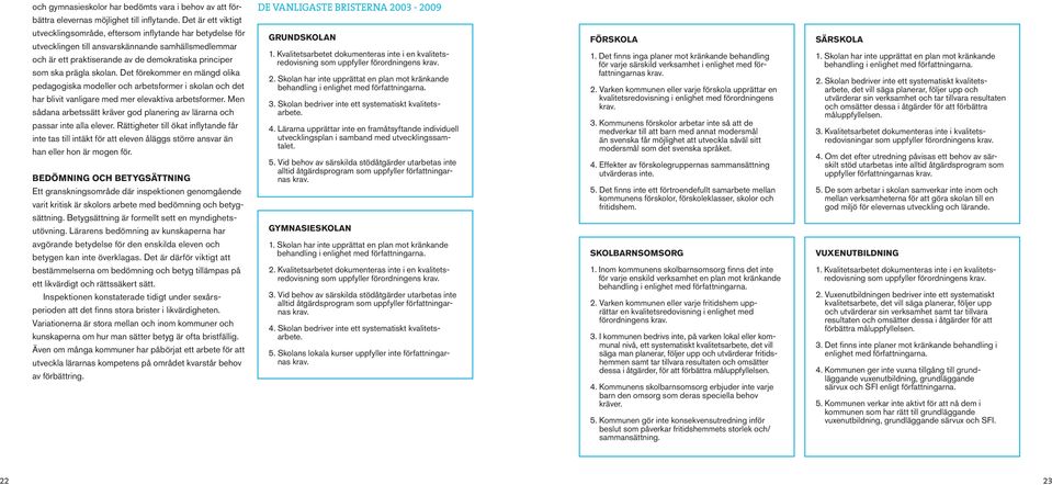 skolan. Det förekommer en mängd olika pedagogiska modeller och arbetsformer i skolan och det har blivit vanligare med mer elevaktiva arbetsformer.