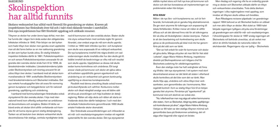 Tillsynen av skolan har under årens lopp skiftat, men den har funnits där i någon form ända sedan den obligatoriska folkskolan infördes år 1842.