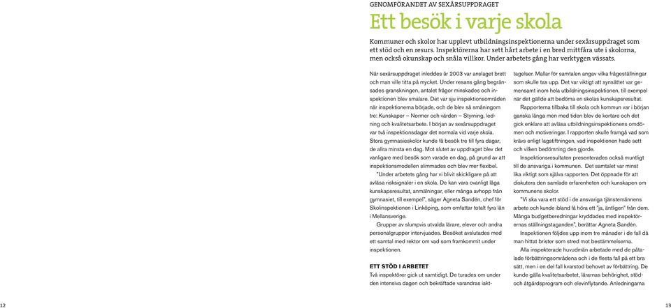 När sexårsuppdraget inleddes år 2003 var anslaget brett och man ville titta på mycket. Under resans gång begränsades granskningen, antalet frågor minskades och inspektionen blev smalare.