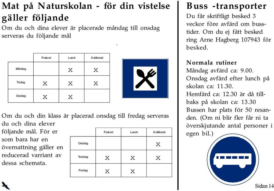 Lunch Onsdag Kvällsma t Måndag x x Tisdag x x x Onsdag x x Frukost Lunch Kvällsma t x Torsdag x x x Fredag x x Buss -transporter Du får skriftligt besked 3 veckor före avfärd om busstider.