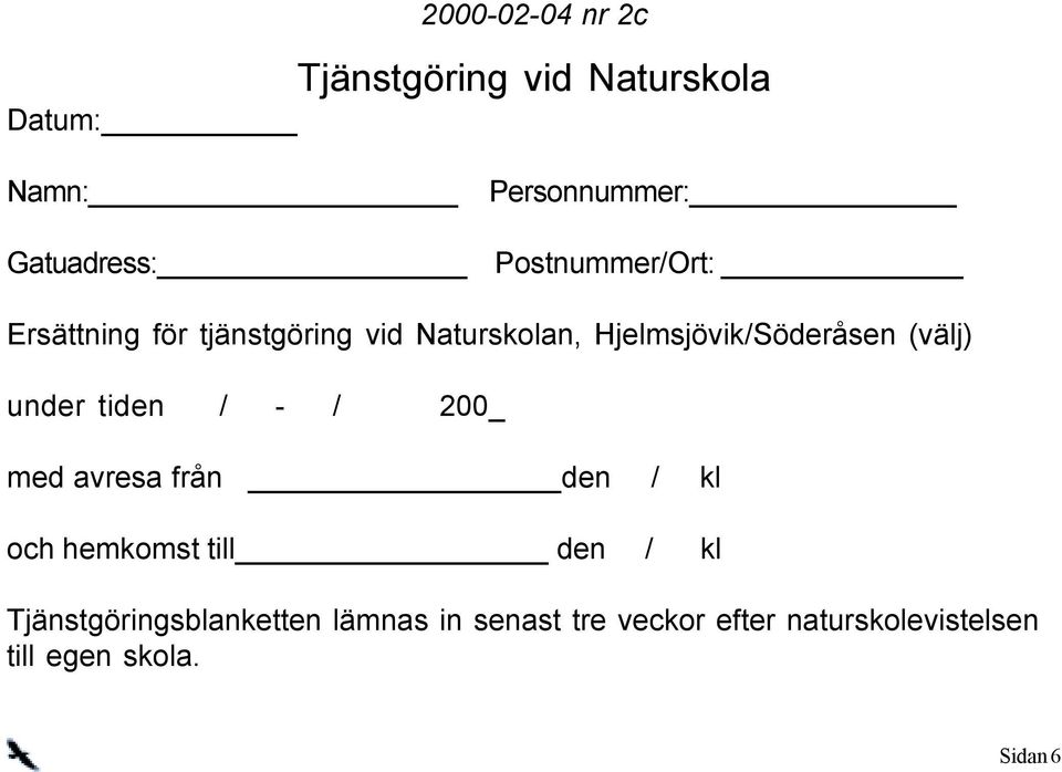 (välj) under tiden / - / 200_ med avresa från den / kl och hemkomst till den / kl