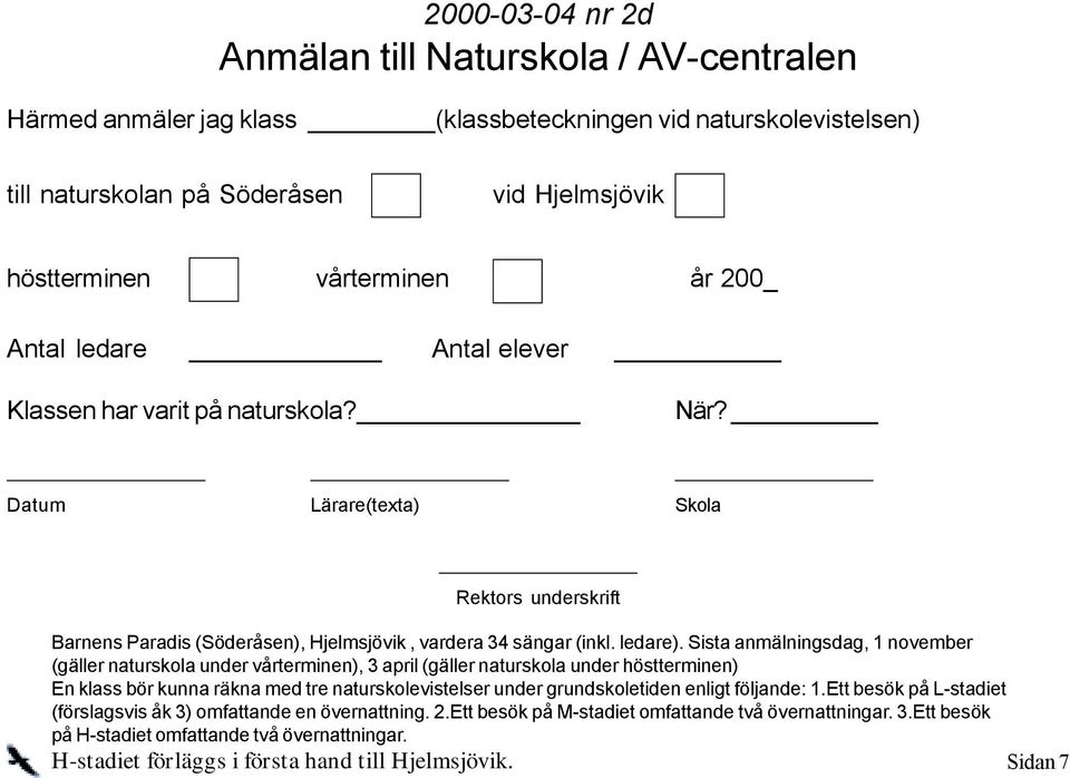 Sista anmälningsdag, 1 november (gäller naturskola under vårterminen), 3 april (gäller naturskola under höstterminen) En klass bör kunna räkna med tre naturskolevistelser under grundskoletiden enligt