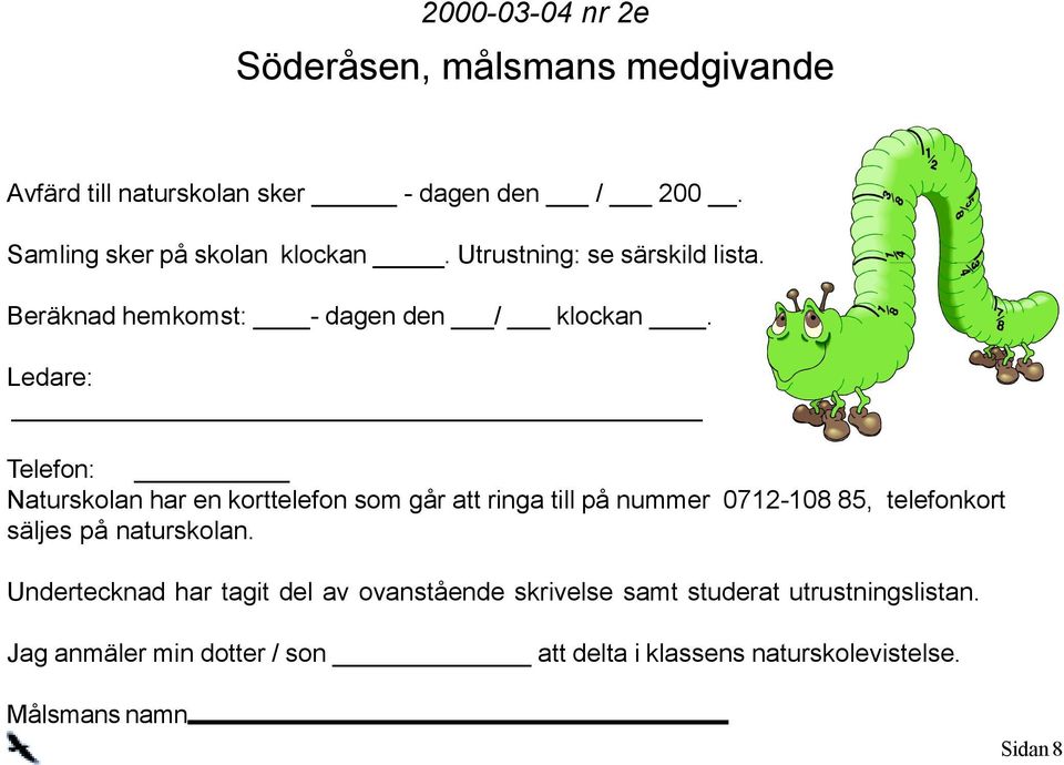 Ledare: Telefon: Naturskolan har en korttelefon som går att ringa till på nummer 0712-108 85, telefonkort säljes på