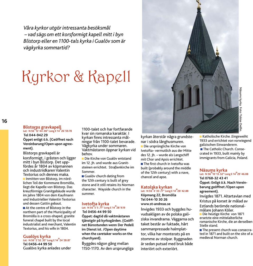 Blistorps gravkapell är korsformigt, i gråsten och ligger mitt i byn Blistorp. Det uppfördes år 1804 av köpmannen och industriidkaren Valentin Textorius och dennes maka.
