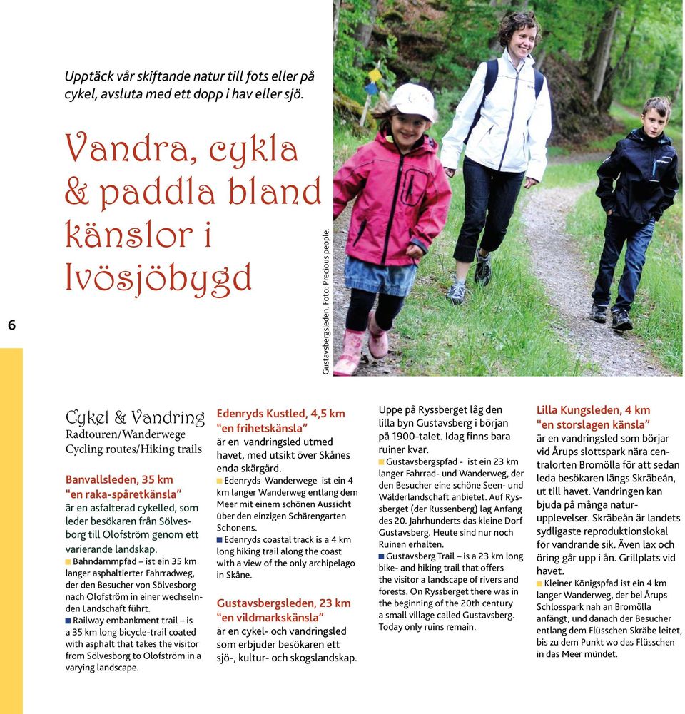varierande landskap. Bahndammpfad ist ein 35 km langer asphaltierter Fahrradweg, der den Besucher von Sölvesborg nach Olofström in einer wechselnden Landschaft führt.