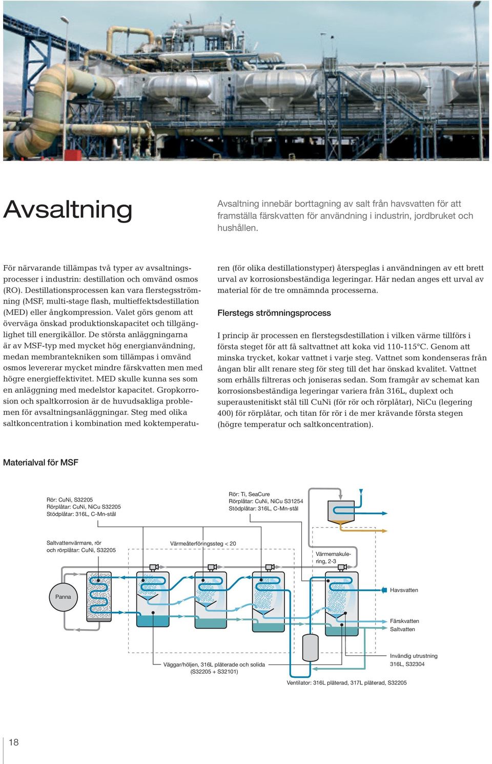 Destillationsprocessen kan vara flerstegsströmning (MSF, multi-stage flash, multieffektsdestillation (MED) eller ångkompression.