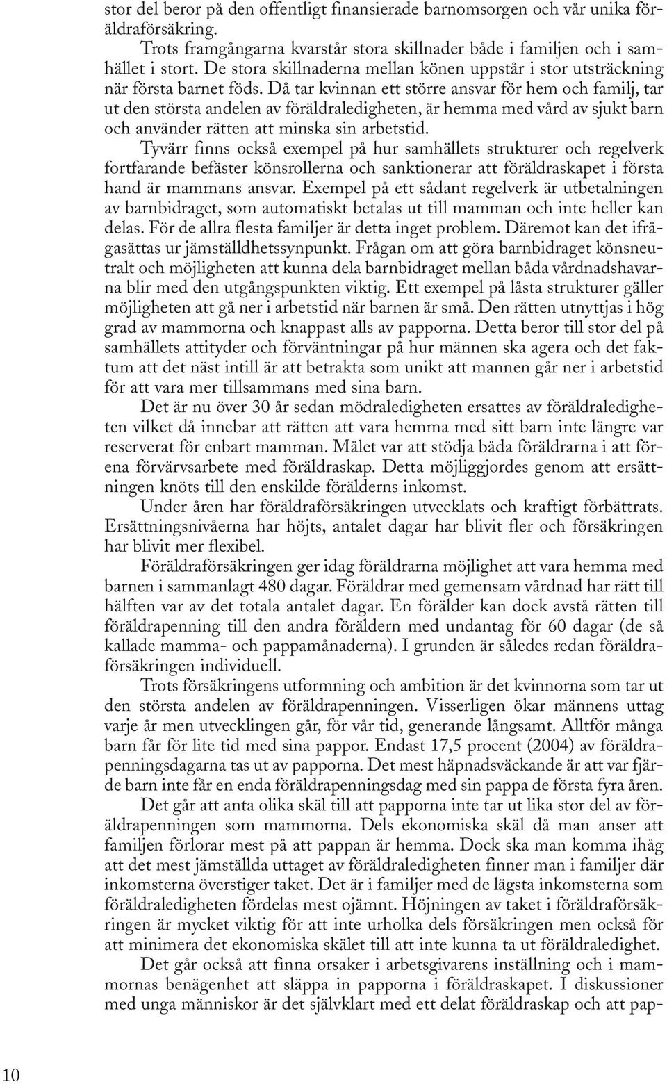 Då tar kvinnan ett större ansvar för hem och familj, tar ut den största andelen av föräldraledigheten, är hemma med vård av sjukt barn och använder rätten att minska sin arbetstid.