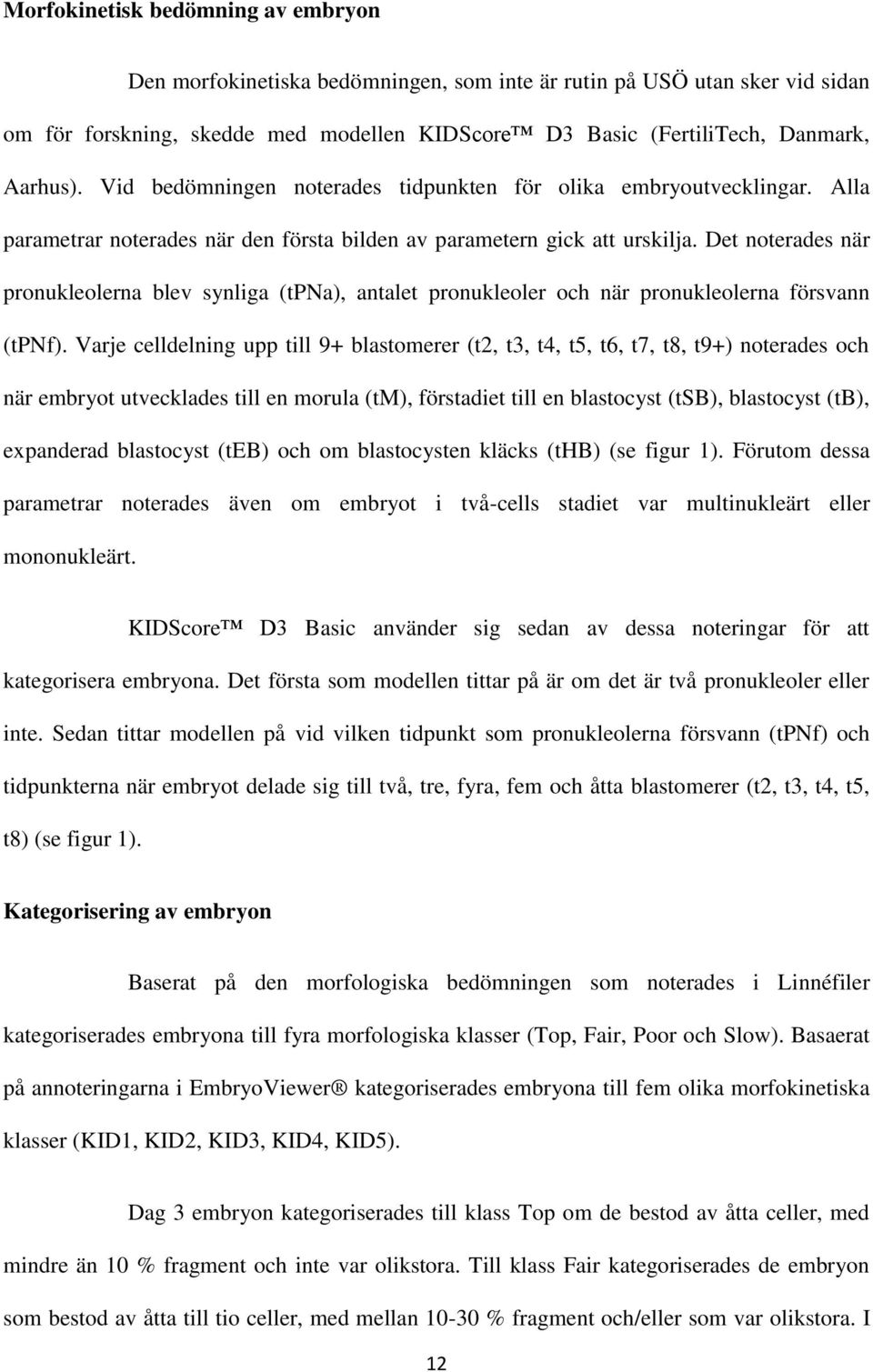 Det noterades när pronukleolerna blev synliga (tpna), antalet pronukleoler och när pronukleolerna försvann (tpnf).