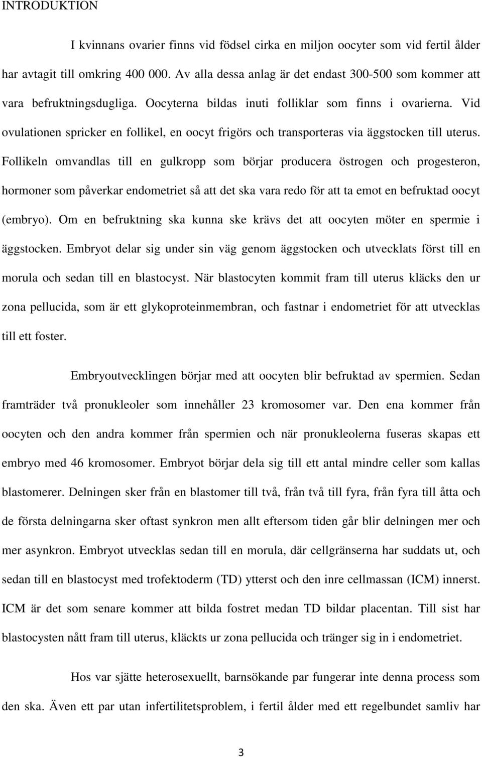 Vid ovulationen spricker en follikel, en oocyt frigörs och transporteras via äggstocken till uterus.