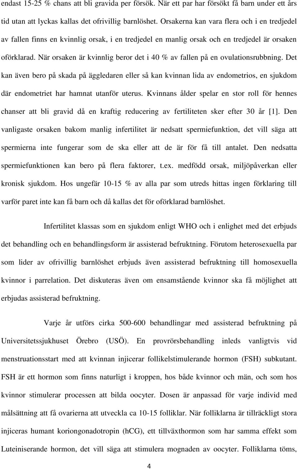 När orsaken är kvinnlig beror det i 40 % av fallen på en ovulationsrubbning.