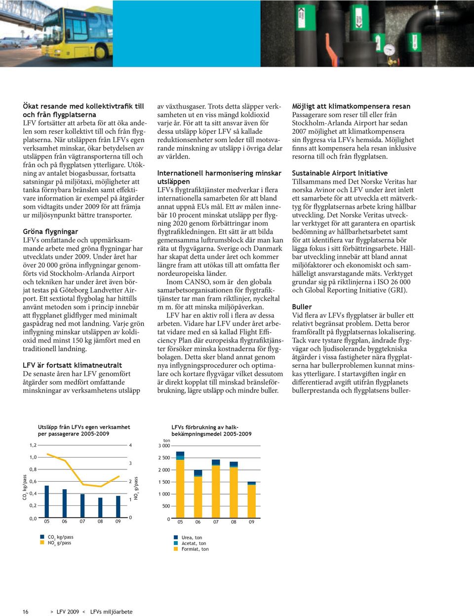 Utökning av antalet biogasbussar, fortsatta satsningar på miljötaxi, möjligheter att tanka förnybara bränslen samt effektivare information är exempel på åtgärder som vidtagits under 2009 för att