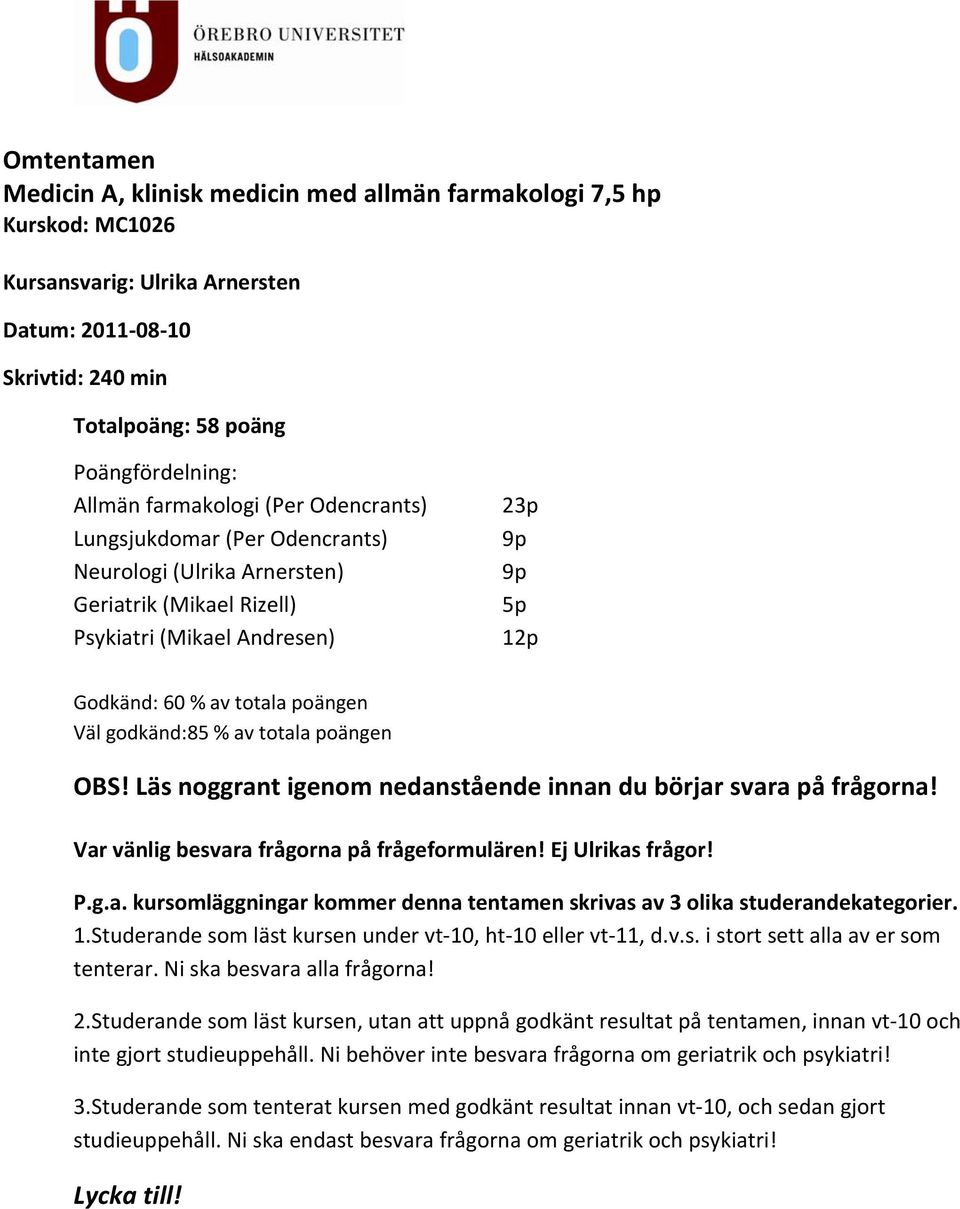 godkänd:85 % av totala poängen OBS! Läs noggrant igenom nedanstående innan du börjar svara på frågorna! Var vänlig besvara frågorna på frågeformulären! Ej Ulrikas frågor! P.g.a. kursomläggningar kommer denna tentamen skrivas av 3 olika studerandekategorier.