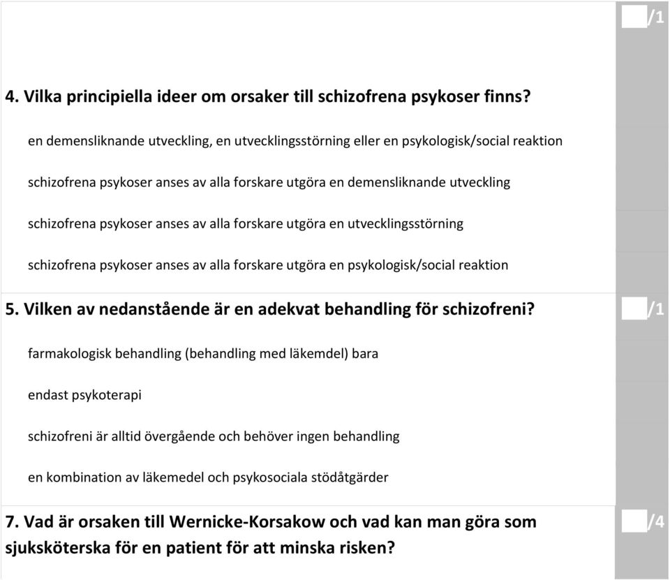 av alla forskare utgöra en utvecklingsstörning schizofrena psykoser anses av alla forskare utgöra en psykologisk/social reaktion 5. Vilken av nedanstående är en adekvat behandling för schizofreni?