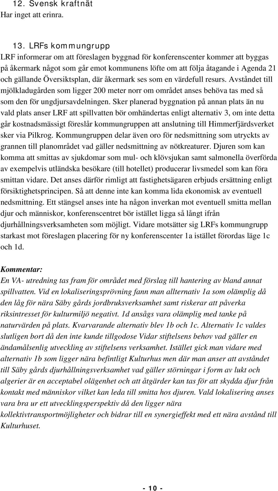 Översiktsplan, där åkermark ses som en värdefull resurs. Avståndet till mjölkladugården som ligger 200 meter norr om området anses behöva tas med så som den för ungdjursavdelningen.